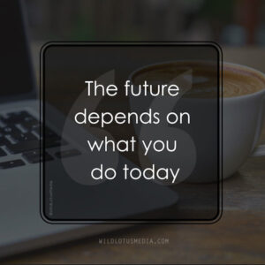"The future depends on what you do today" - free motivational images