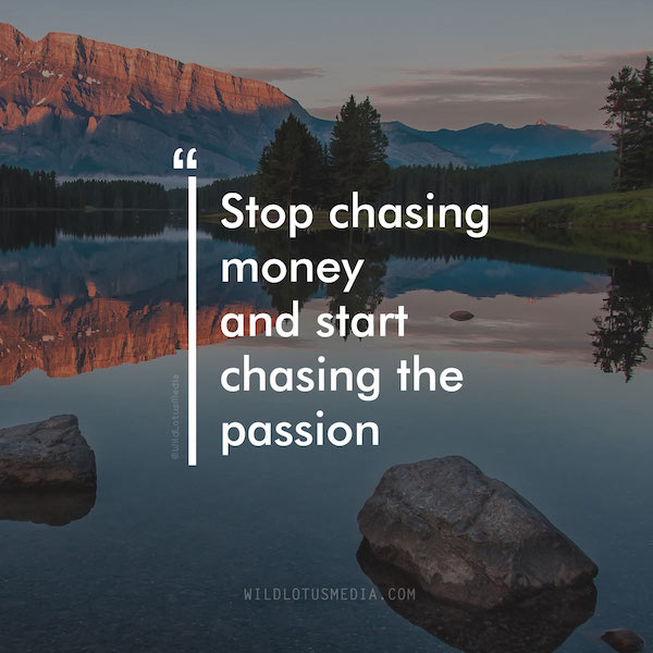 "Stop chasing money and start chasing the passion" motivation quote images