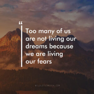 "Too many of us are not living out dreams because we are living our fears" free motivational graphics